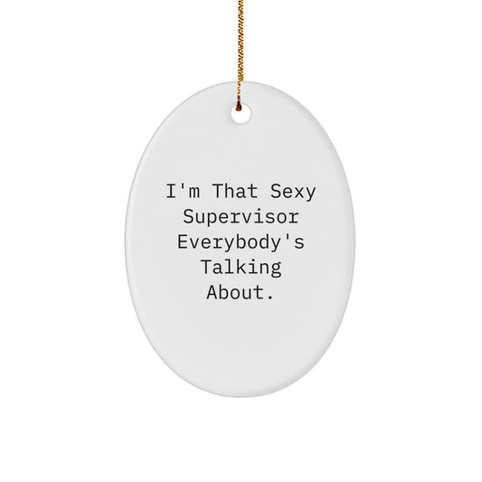 Sexy Supervisor Oval Ornament, Funny Quote, Gifts from Friends to Supervisor, Perfect Christmas Decoration