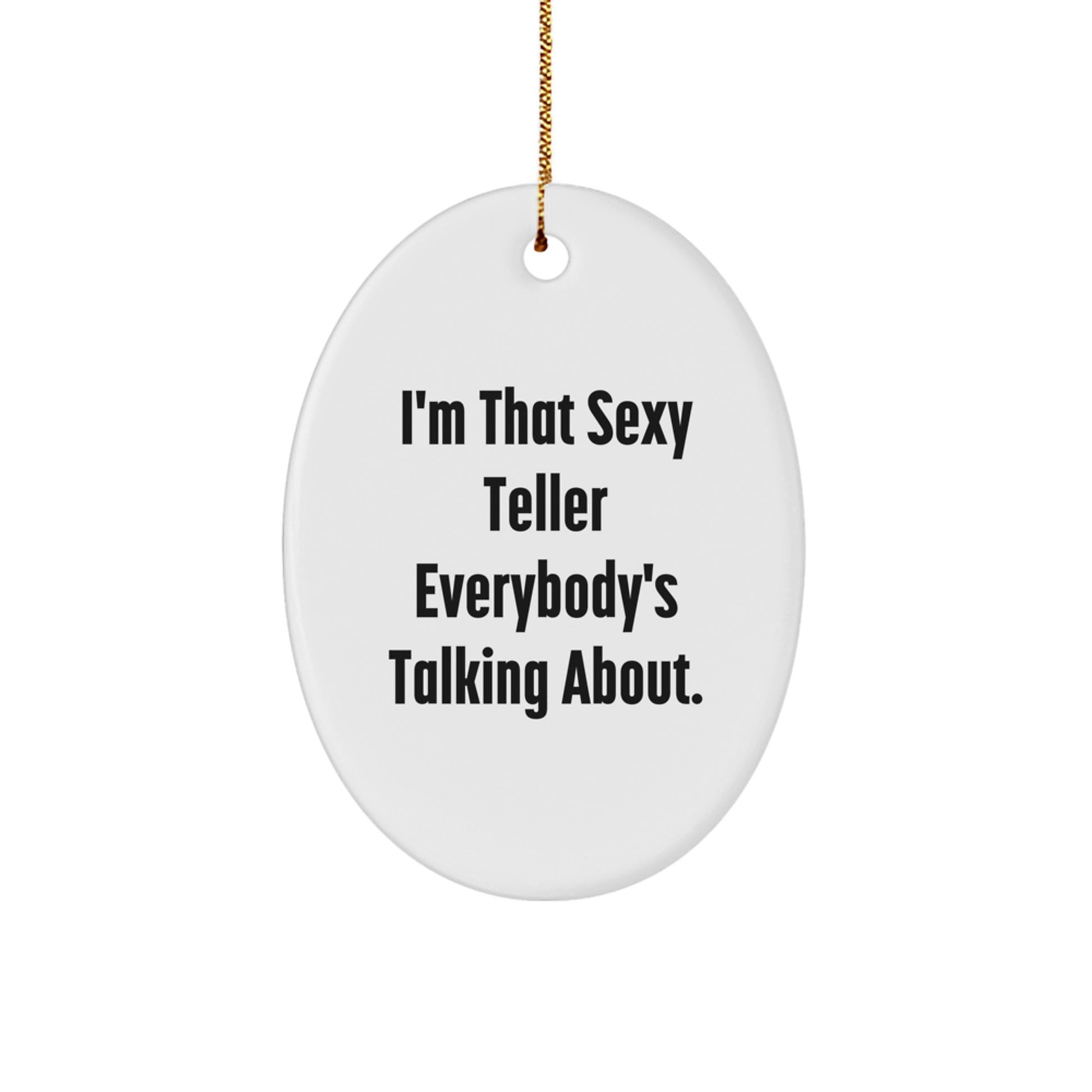 Sexy Teller Gifts from Friends and Family for Teller, I'm That Sexy Teller Everybody's Talking About. Oval Ornament for Christmas