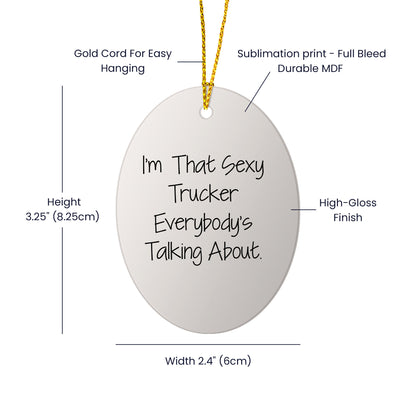 Sexy Trucker Gifts for Men, I'm That Sexy Trucker Everybody's Talking About, Oval Ornament for Christmas