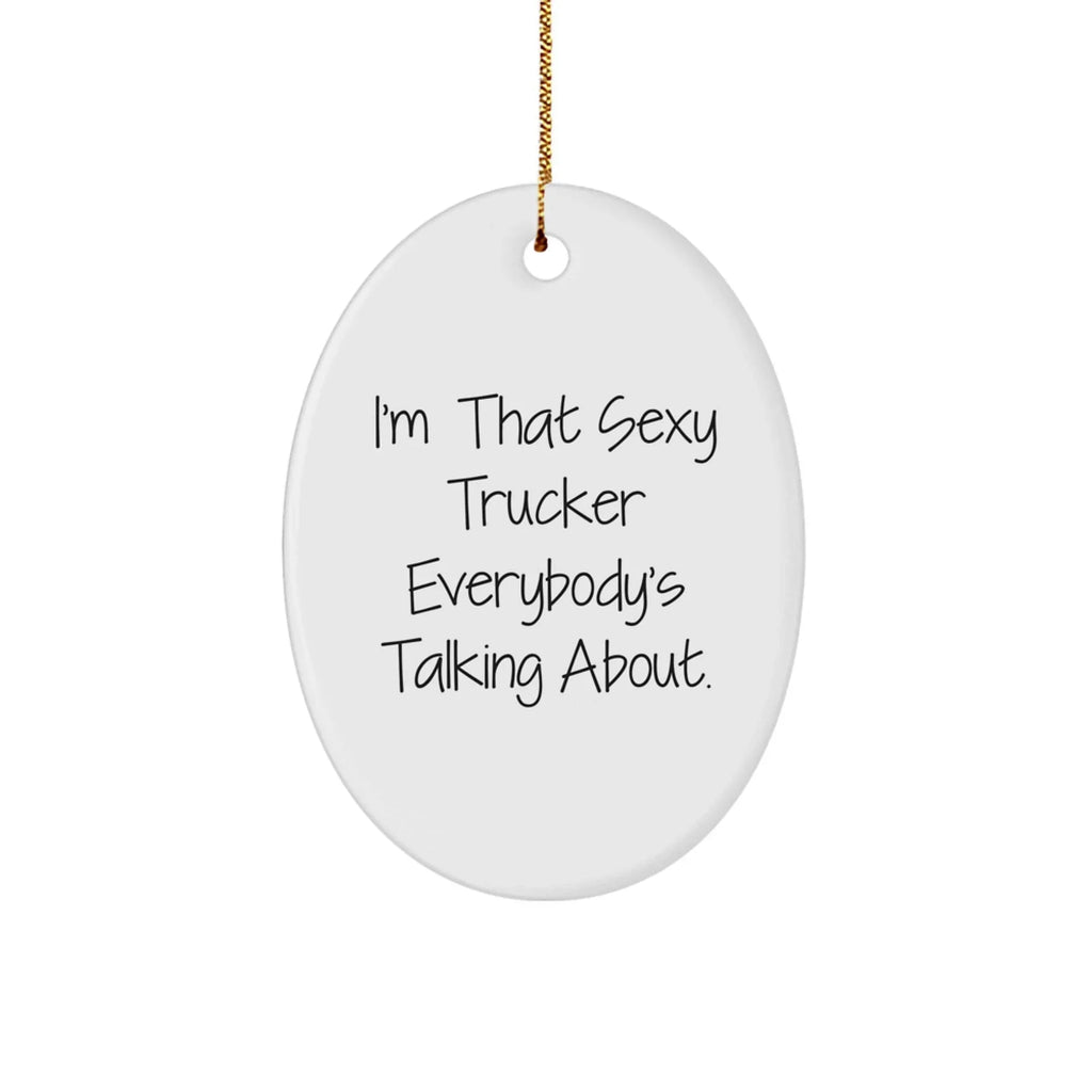 Sexy Trucker Gifts for Men, I'm That Sexy Trucker Everybody's Talking About, Oval Ornament for Christmas