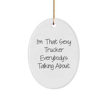 Sexy Trucker Gifts for Men, I'm That Sexy Trucker Everybody's Talking About, Oval Ornament for Christmas