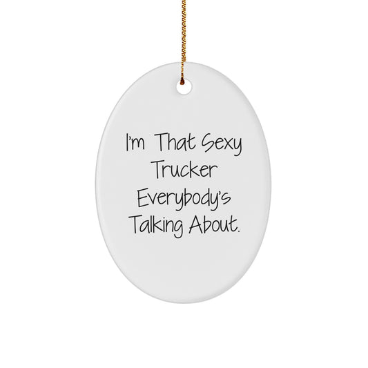 Sexy Trucker Gifts for Men, I'm That Sexy Trucker Everybody's Talking About, Oval Ornament for Christmas