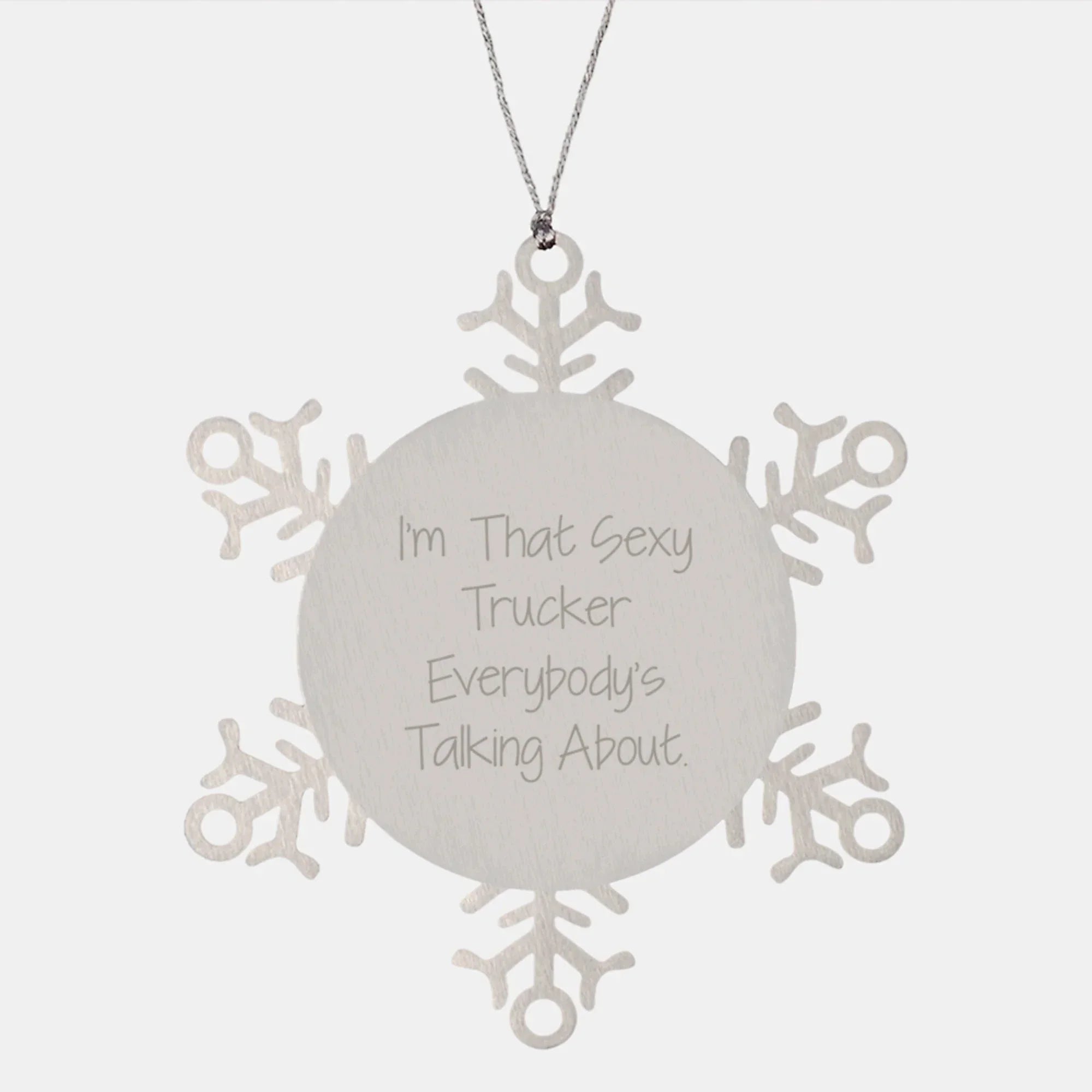 Sexy Trucker Gifts from Men's Friends - Snowflake Ornament I'm That Sexy Trucker Everybody's Talking About.