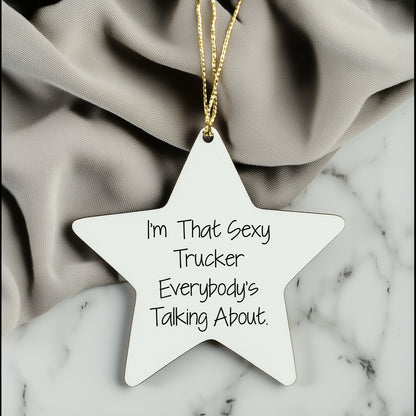 Sexy Trucker Star Ornament Gifts from Friends to Trucker, I'm That Sexy Trucker Everybody's Talking About Christmas Unique Trucker Gifts