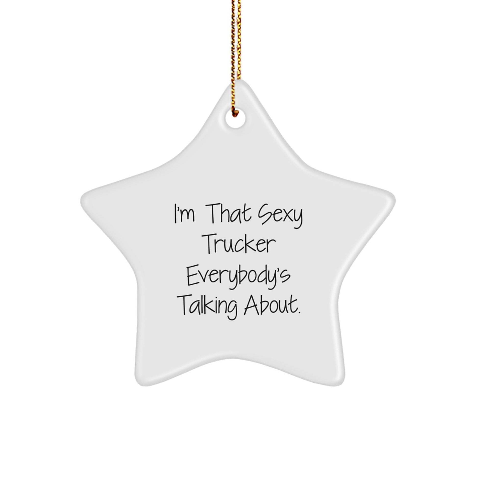 Sexy Trucker Star Ornament Gifts from Friends to Trucker, I'm That Sexy Trucker Everybody's Talking About Christmas Unique Trucker Gifts