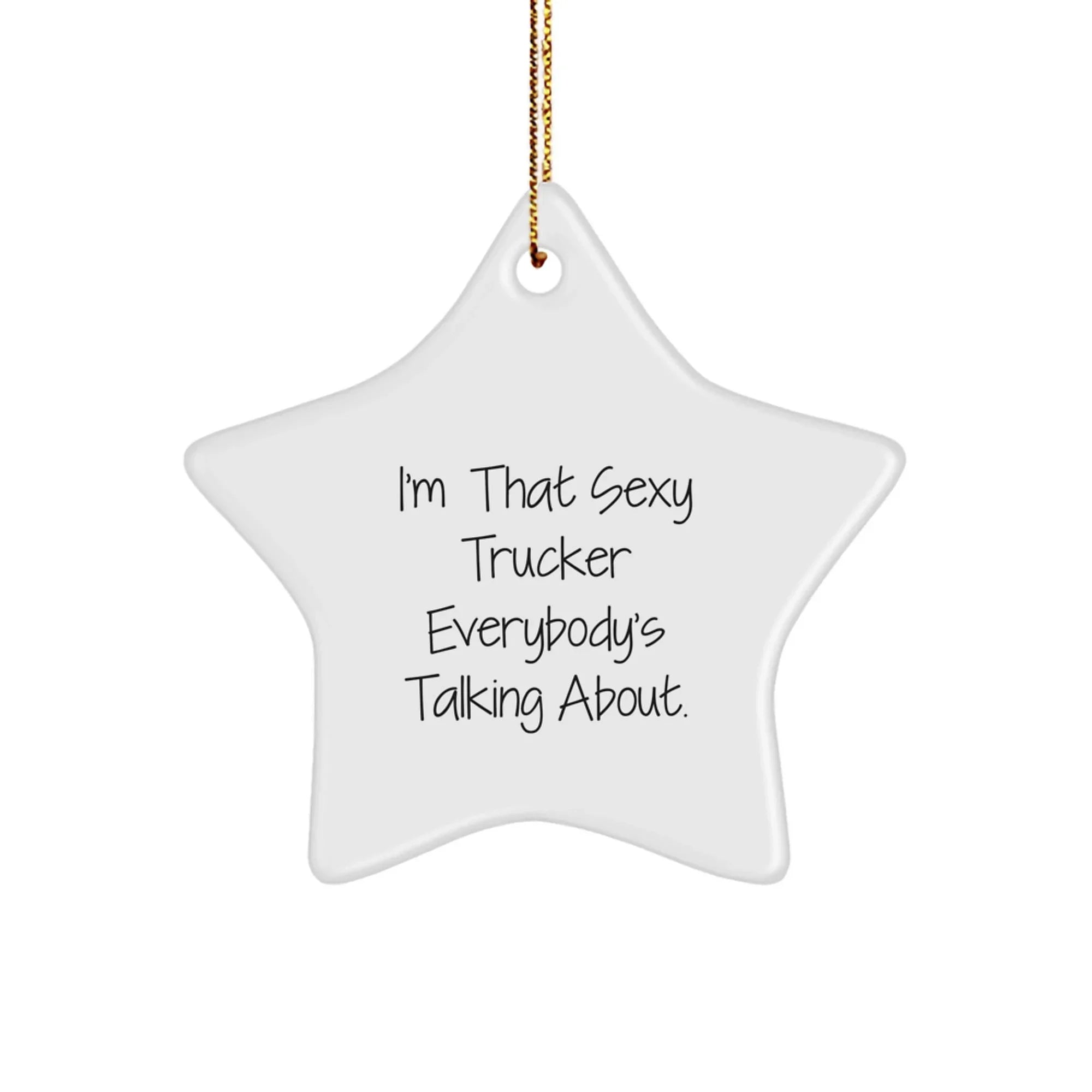 Sexy Trucker Star Ornament Gifts from Friends to Trucker, I'm That Sexy Trucker Everybody's Talking About Christmas Unique Trucker Gifts