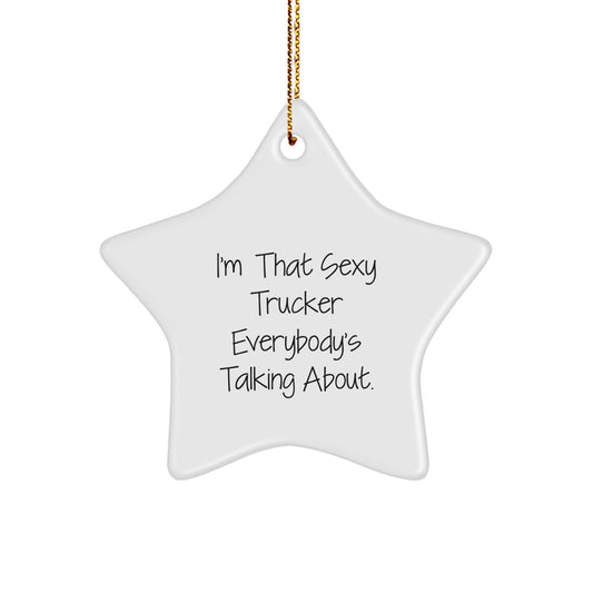 Sexy Trucker Star Ornament Gifts from Friends to Trucker, I'm That Sexy Trucker Everybody's Talking About Christmas Unique Trucker Gifts