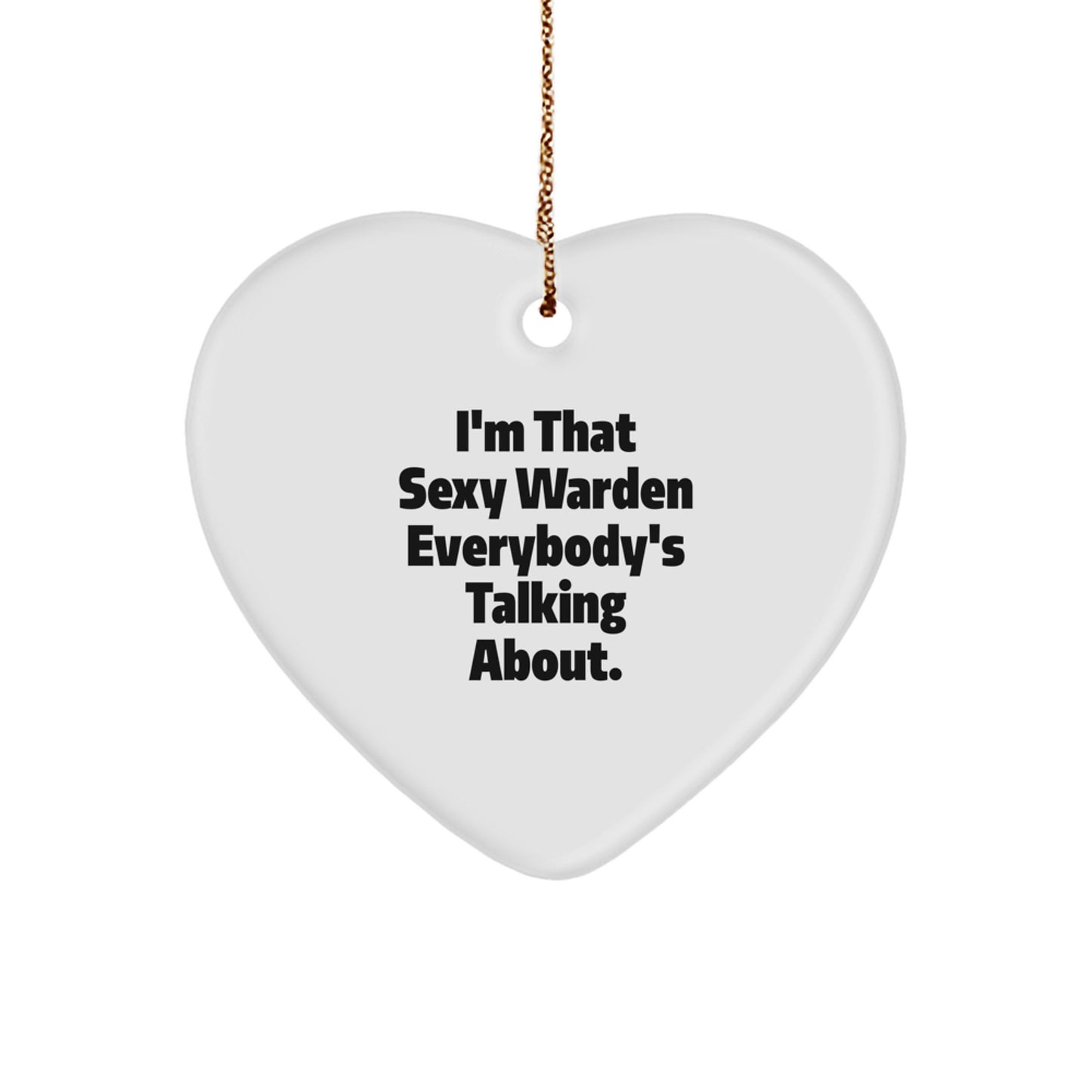 Sexy Warden Gifts, Funny Heart Ornament, I'm That Sexy Warden Everybody's Talking About, Gifts from Men to Warden, Unique Christmas Unique Gifts