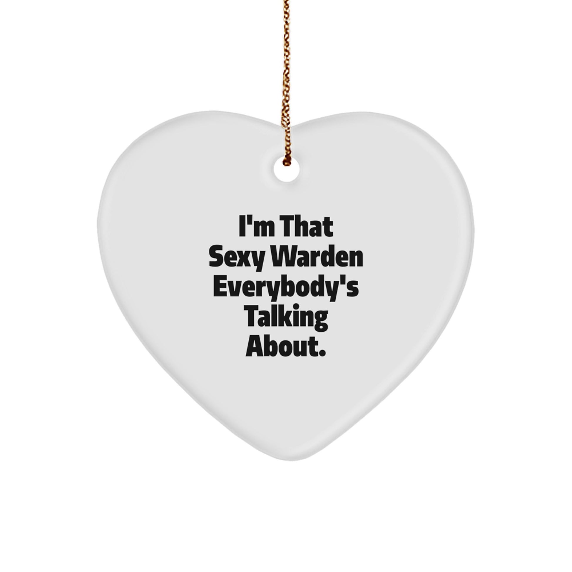 Sexy Warden Gifts, Funny Heart Ornament, I'm That Sexy Warden Everybody's Talking About, Gifts from Men to Warden, Unique Christmas Unique Gifts