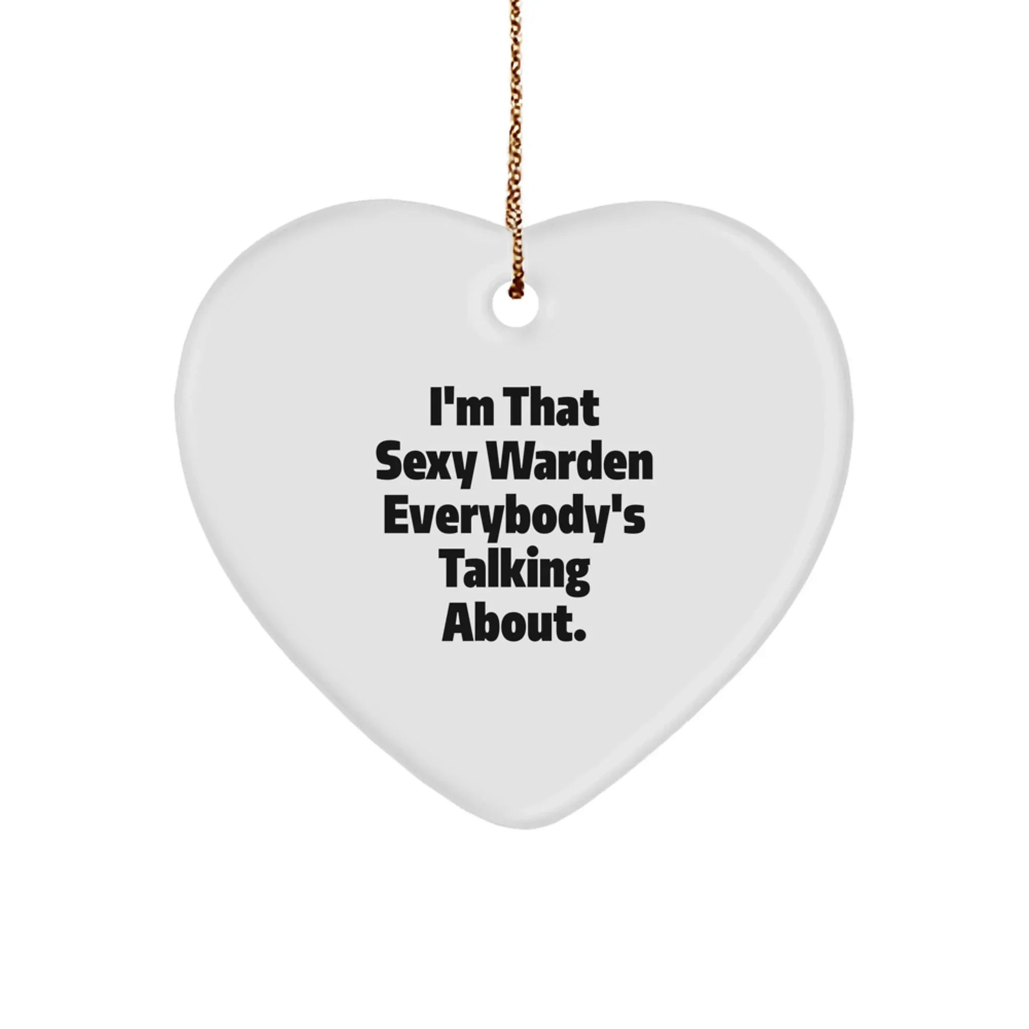 Sexy Warden Gifts, Funny Heart Ornament, I'm That Sexy Warden Everybody's Talking About, Gifts from Men to Warden, Unique Christmas Unique Gifts