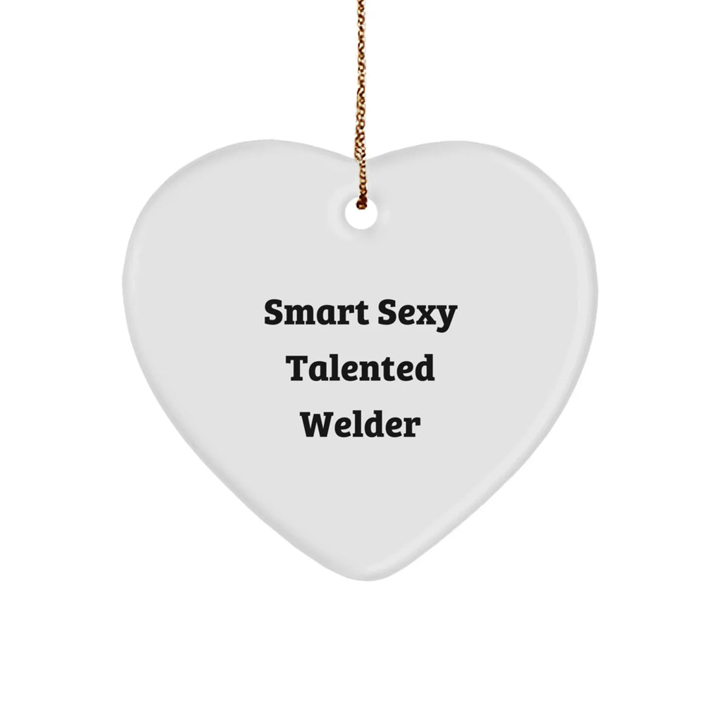 Sexy Welder Heart Ornament Gifts from Friends, Coworkers, Family for Christmas - 'Smart Sexy Talented Welder' Quote