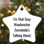 Sexy Woodworker Gifts for Christmas - I'm That Sexy Woodworker Everybody's Talking About., Funny Woodworker Star Ornament, Gifts from Men to Woodworkers, Christmas Unique Ideas