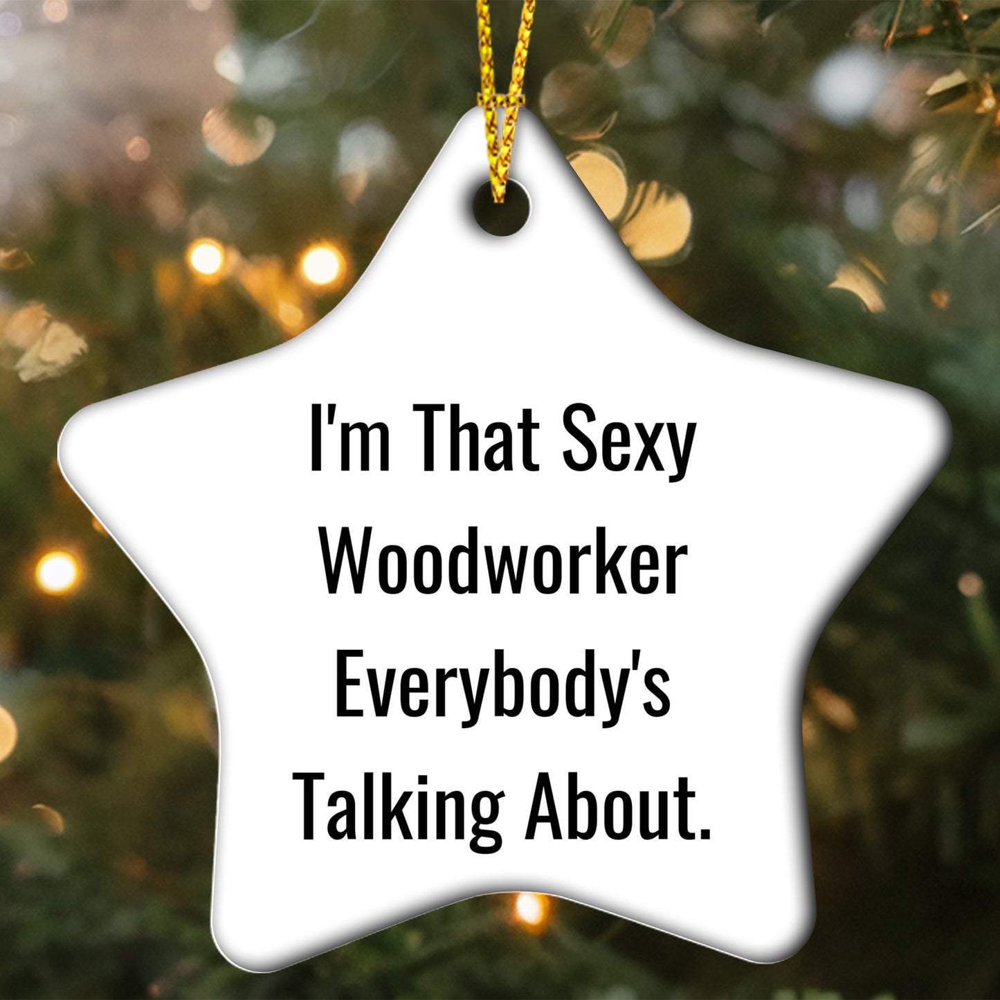 Sexy Woodworker Gifts for Christmas - I'm That Sexy Woodworker Everybody's Talking About., Funny Woodworker Star Ornament, Gifts from Men to Woodworkers, Christmas Unique Ideas