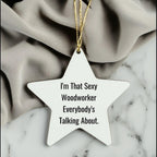 Sexy Woodworker Gifts for Christmas - I'm That Sexy Woodworker Everybody's Talking About., Funny Woodworker Star Ornament, Gifts from Men to Woodworkers, Christmas Unique Ideas