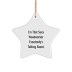 Sexy Woodworker Gifts for Christmas - I'm That Sexy Woodworker Everybody's Talking About., Funny Woodworker Star Ornament, Gifts from Men to Woodworkers, Christmas Unique Ideas