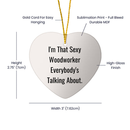 Sexy Woodworker Heart Ornament Gifts from Friends to Men, I'm That Sexy Woodworker Everybody's Talking About, Christmas Unique Woodworker Gifts