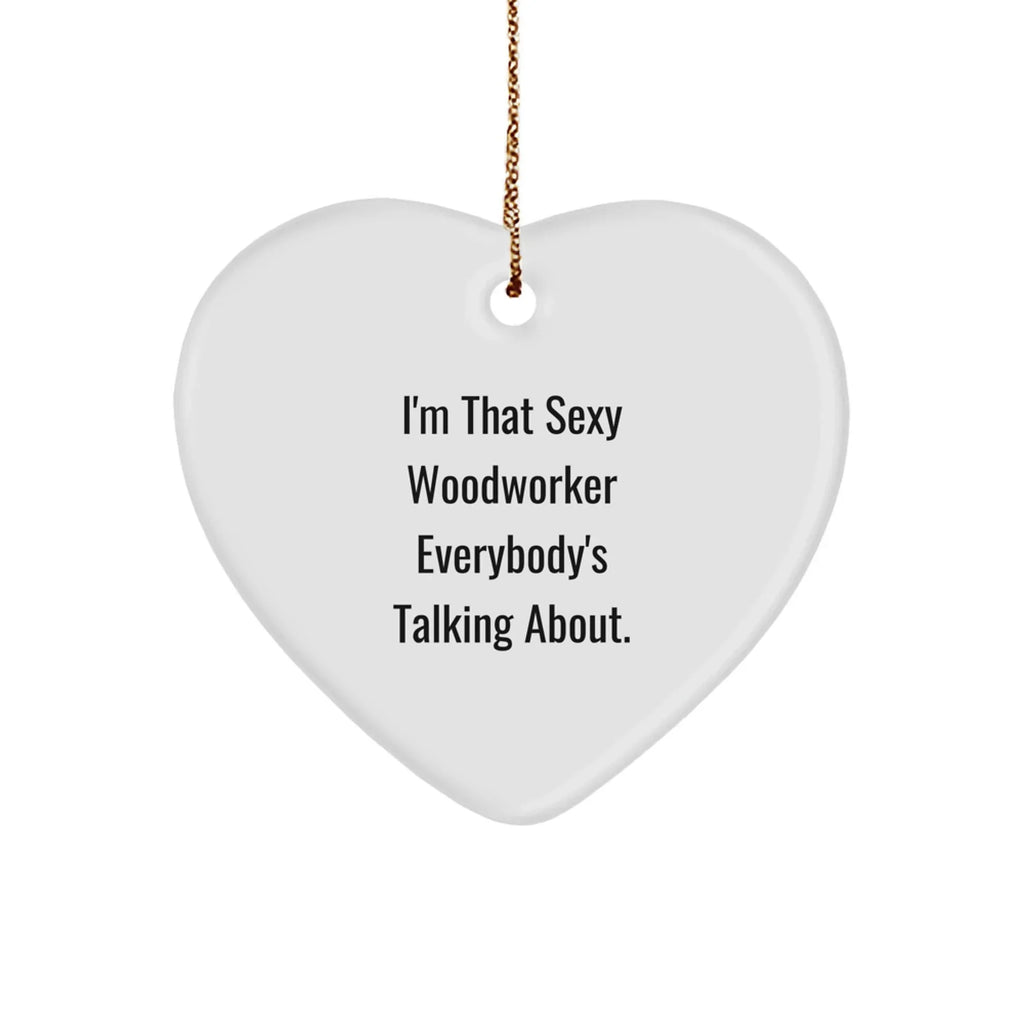Sexy Woodworker Heart Ornament, I'm That Sexy Woodworker Everybody's Talking About, Christmas Unique Woodworker Gifts