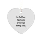 Sexy Woodworker Heart Ornament, I'm That Sexy Woodworker Everybody's Talking About, Christmas Unique Woodworker Gifts