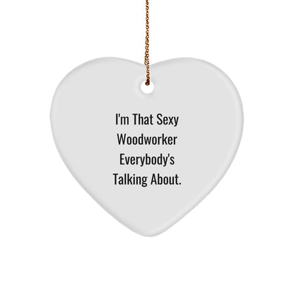 Sexy Woodworker Heart Ornament Gifts from Friends to Men, I'm That Sexy Woodworker Everybody's Talking About, Christmas Unique Woodworker Gifts