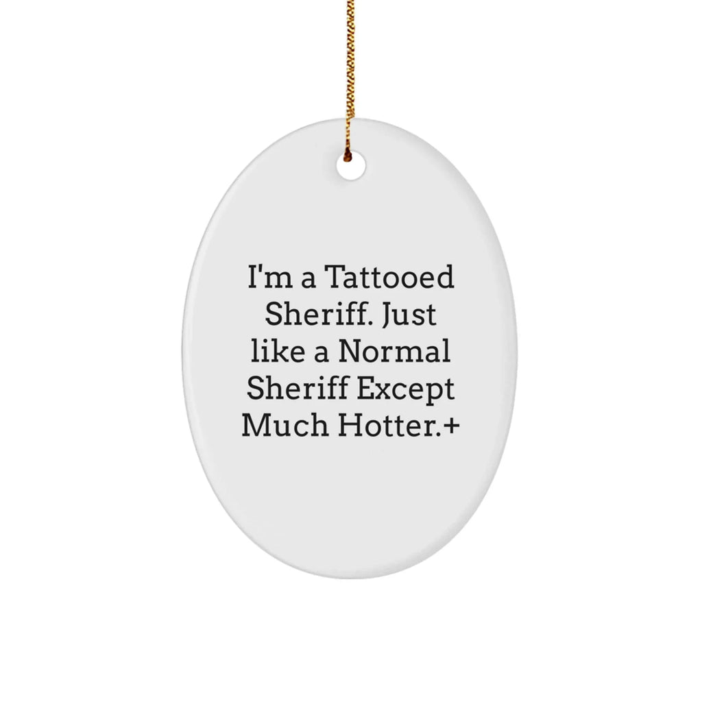 Sheriff Gifts from Men to Friends - I'm A Tattooed Sheriff Oval Ornament, Unique Holiday Decorations, Funny Sheriff Present