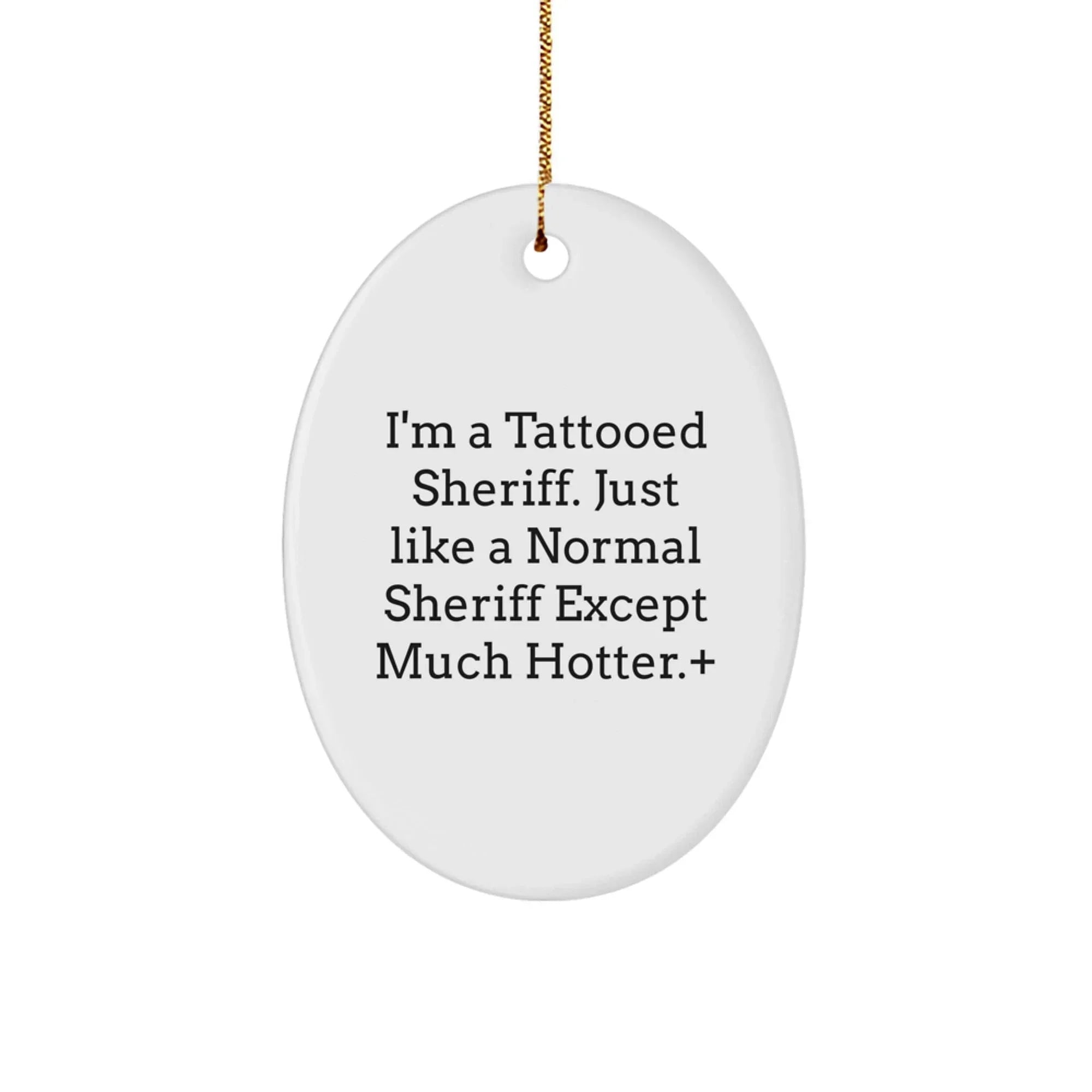 Sheriff Gifts from Men to Friends - I'm A Tattooed Sheriff Oval Ornament, Unique Holiday Decorations, Funny Sheriff Present