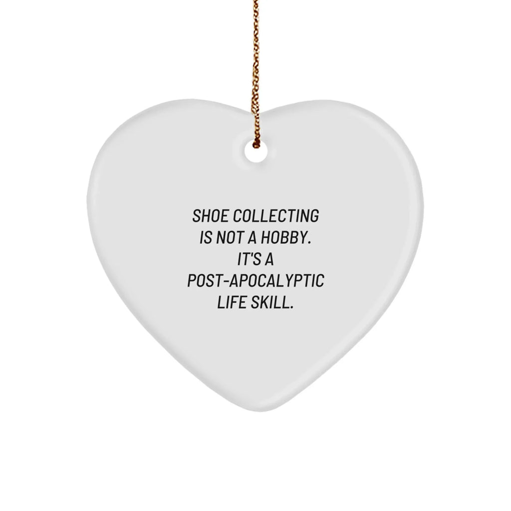 Shoe Collecting Gifts for Friends, Coworkers, Family, 'Shoe Collecting Is Not A Hobby. It's A Post-apocalyptic Life Skill.' Heart Ornament for Christmas, Funny Gift Idea