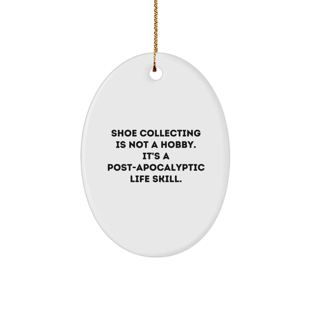 Shoe Collecting Gifts for Men, 'Shoe Collecting Is Not A Hobby. It's A Post-apocalyptic Life Skill.' Oval Ornament, Christmas Unique Gifts from Friends, Family, Coworkers