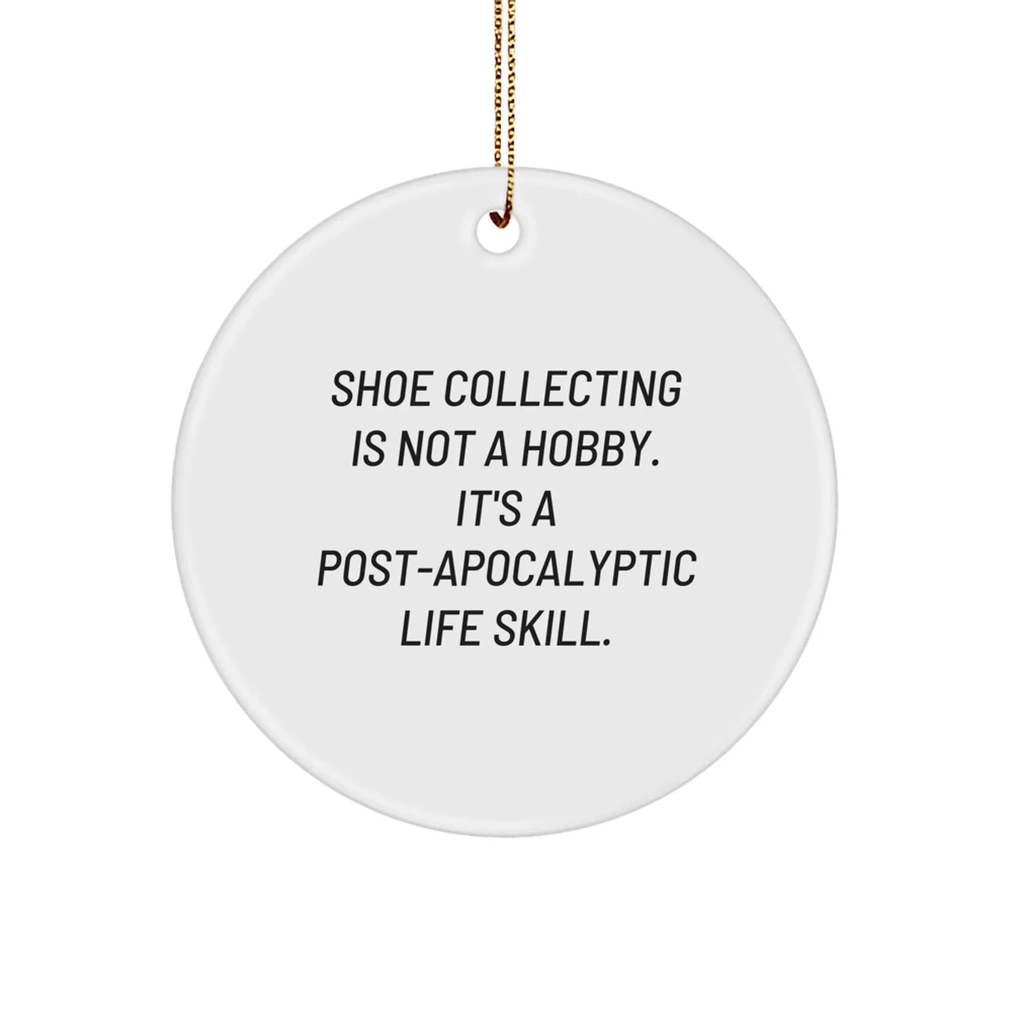 Shoe Collecting Gifts from Friends, 'Shoe Collecting Is Not A Hobby. It's A Post-apocalyptic Life Skill., White Circle Ornament for Christmas Unique Gifts