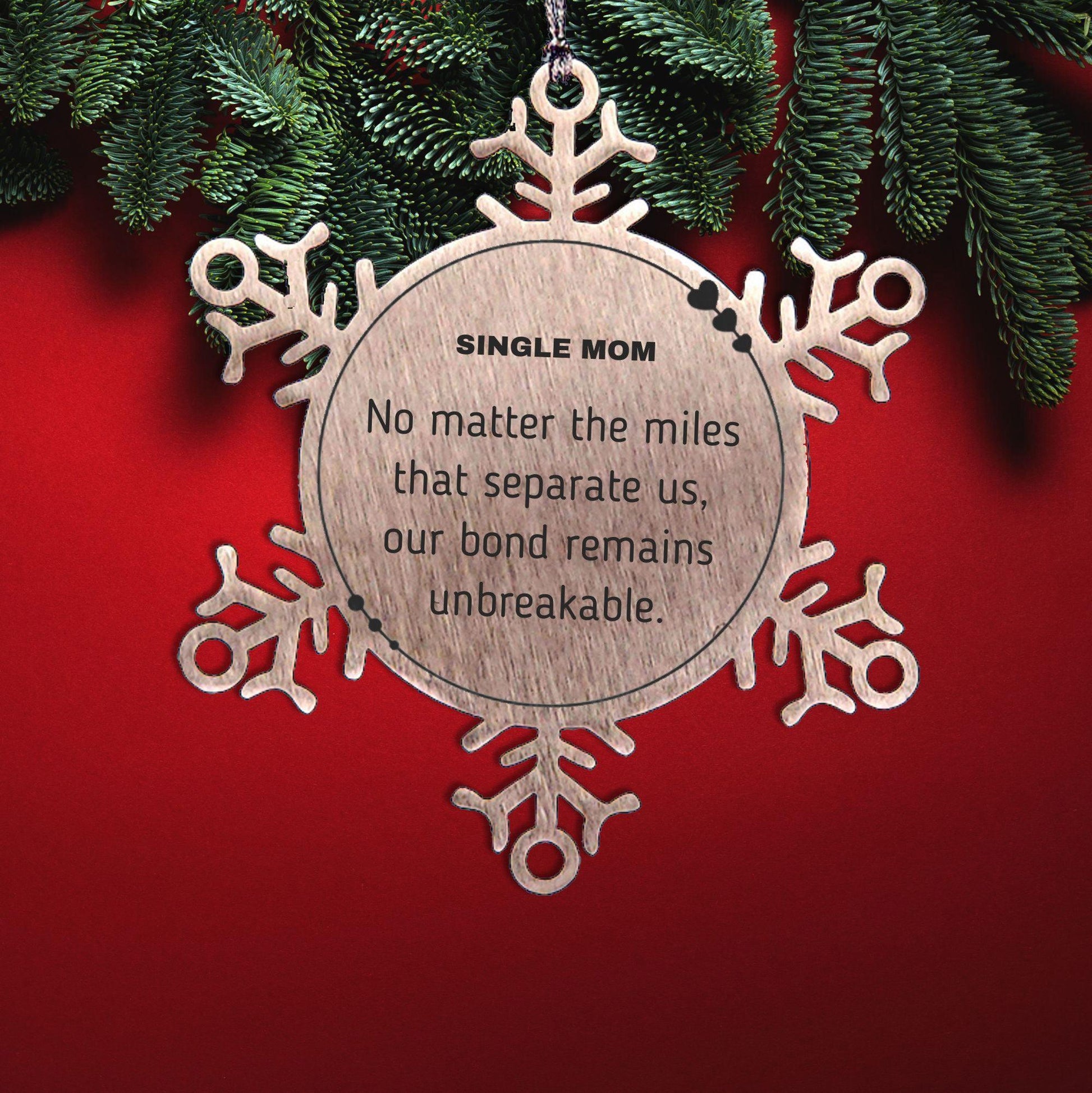 Single Mom Snowflake Ornament Long Distance Relationship Gifts, No matter the miles that separate us, Our Bond Remains Unbreakable Birthday Christmas Unique Gifts For Single Mom