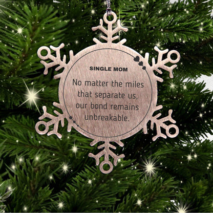 Single Mom Snowflake Ornament Long Distance Relationship Gifts, No matter the miles that separate us, Our Bond Remains Unbreakable Birthday Christmas Unique Gifts For Single Mom