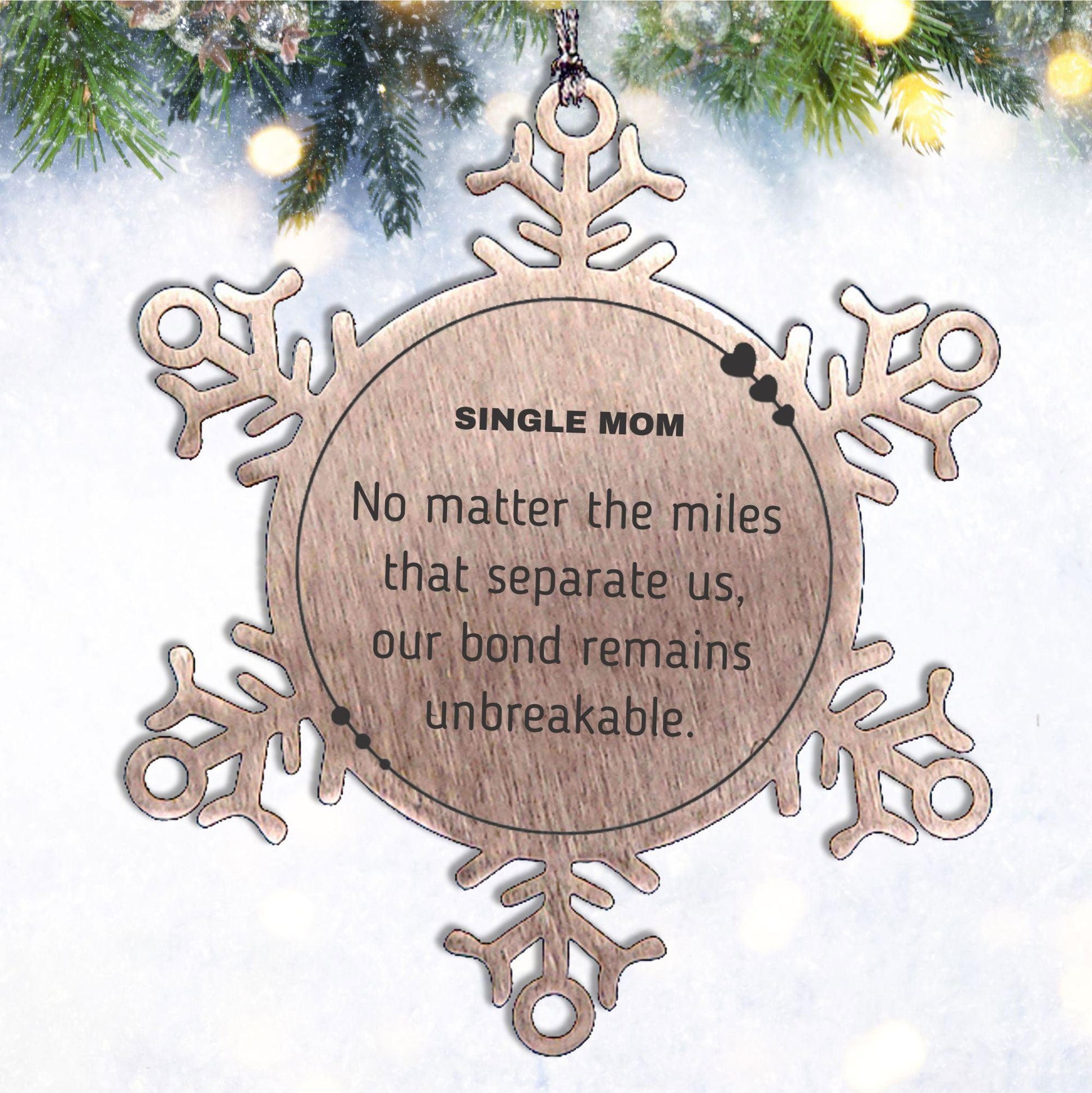 Single Mom Snowflake Ornament Long Distance Relationship Gifts, No matter the miles that separate us, Our Bond Remains Unbreakable Birthday Christmas Unique Gifts For Single Mom