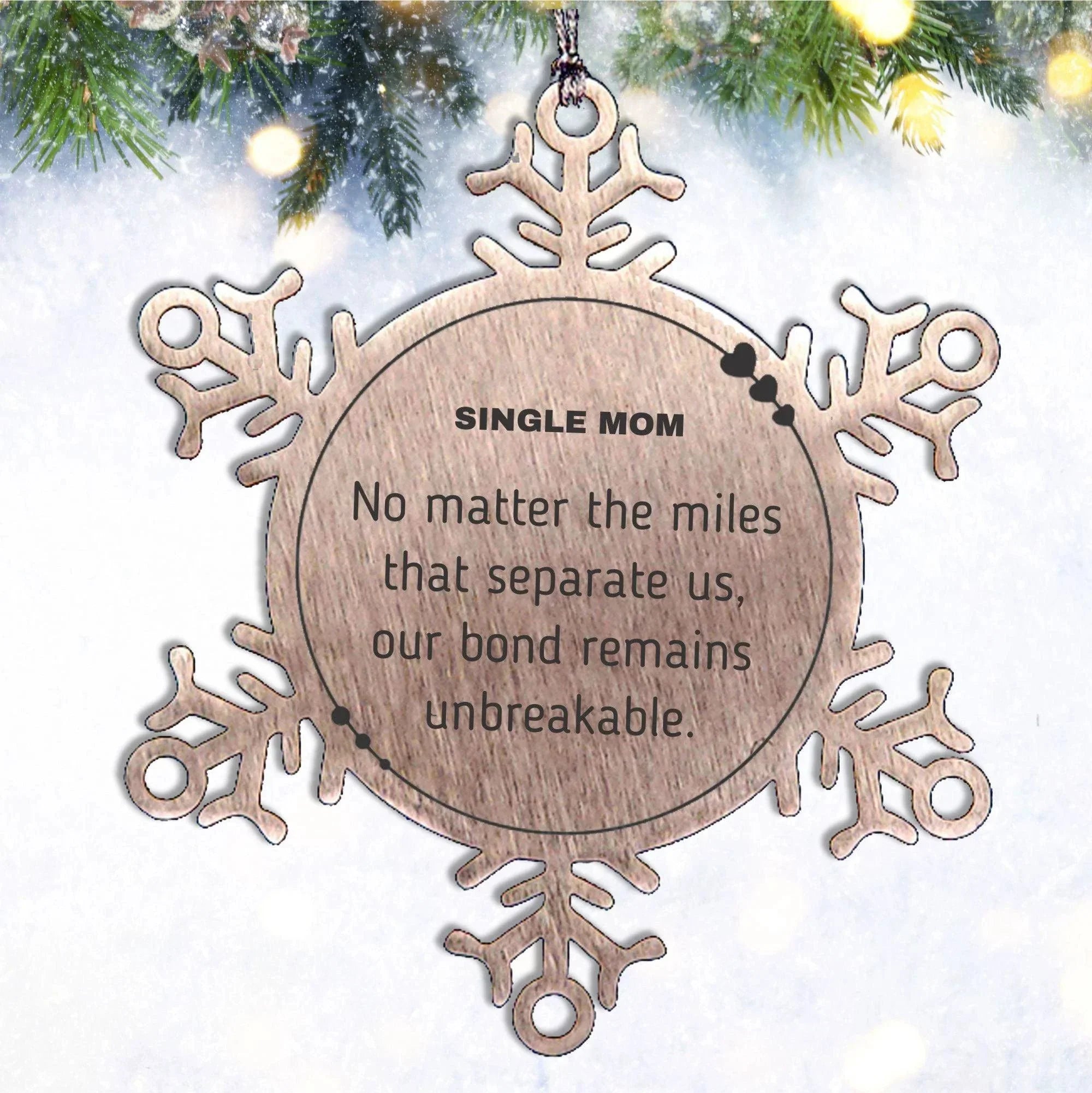 Single Mom Snowflake Ornament Long Distance Relationship Gifts, No matter the miles that separate us, Our Bond Remains Unbreakable Birthday Christmas Unique Gifts For Single Mom