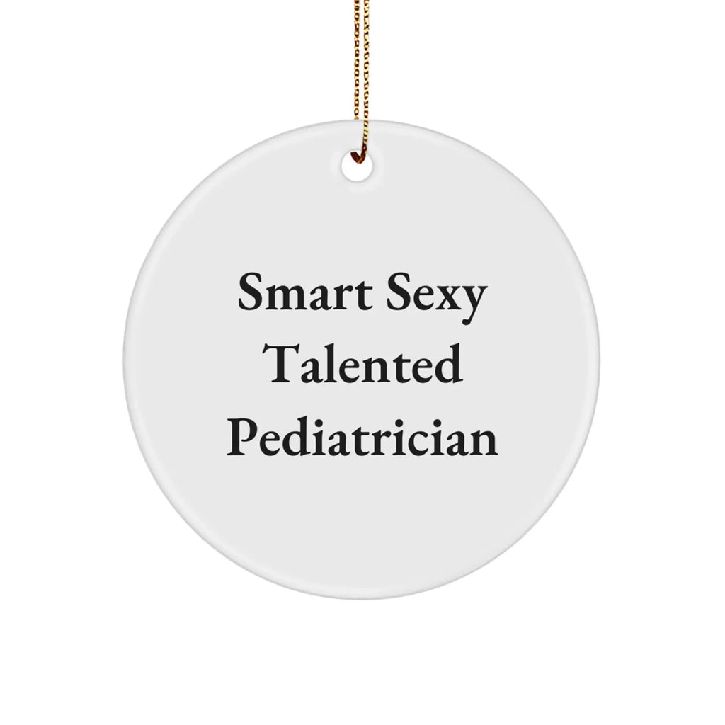 Smart Sexy Talented Pediatrician Funny Circle Ornament Gifts from Family Friends Coworkers, for Men Women Pediatricians, Unique Christmas Unique Gifts