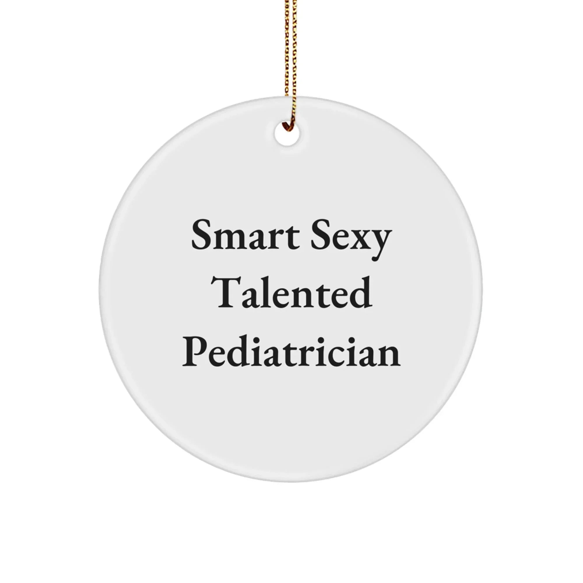 Smart Sexy Talented Pediatrician Funny Circle Ornament Gifts from Family Friends Coworkers, for Men Women Pediatricians, Unique Christmas Unique Gifts