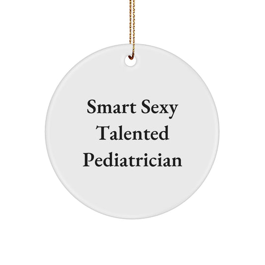 Smart Sexy Talented Pediatrician Funny Circle Ornament Gifts from Family Friends Coworkers, for Men Women Pediatricians, Unique Christmas Unique Gifts