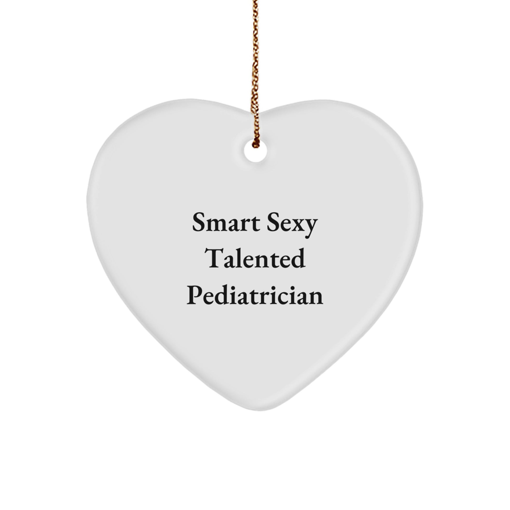 Smart Sexy Talented Pediatrician Heart Ornament, Funny Gifts for Pediatrician, Gifts from Friends for Christmas