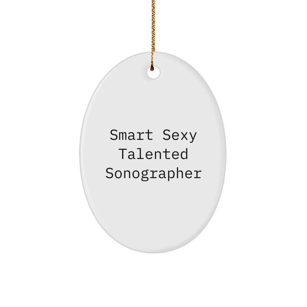 Smart Sexy Talented Sonographer Oval Ornament Gifts for Christmas, Funny Quote, Unique Gift for Sonographer Friends and Family from Gifts from Men, Women, Coworkers, Family