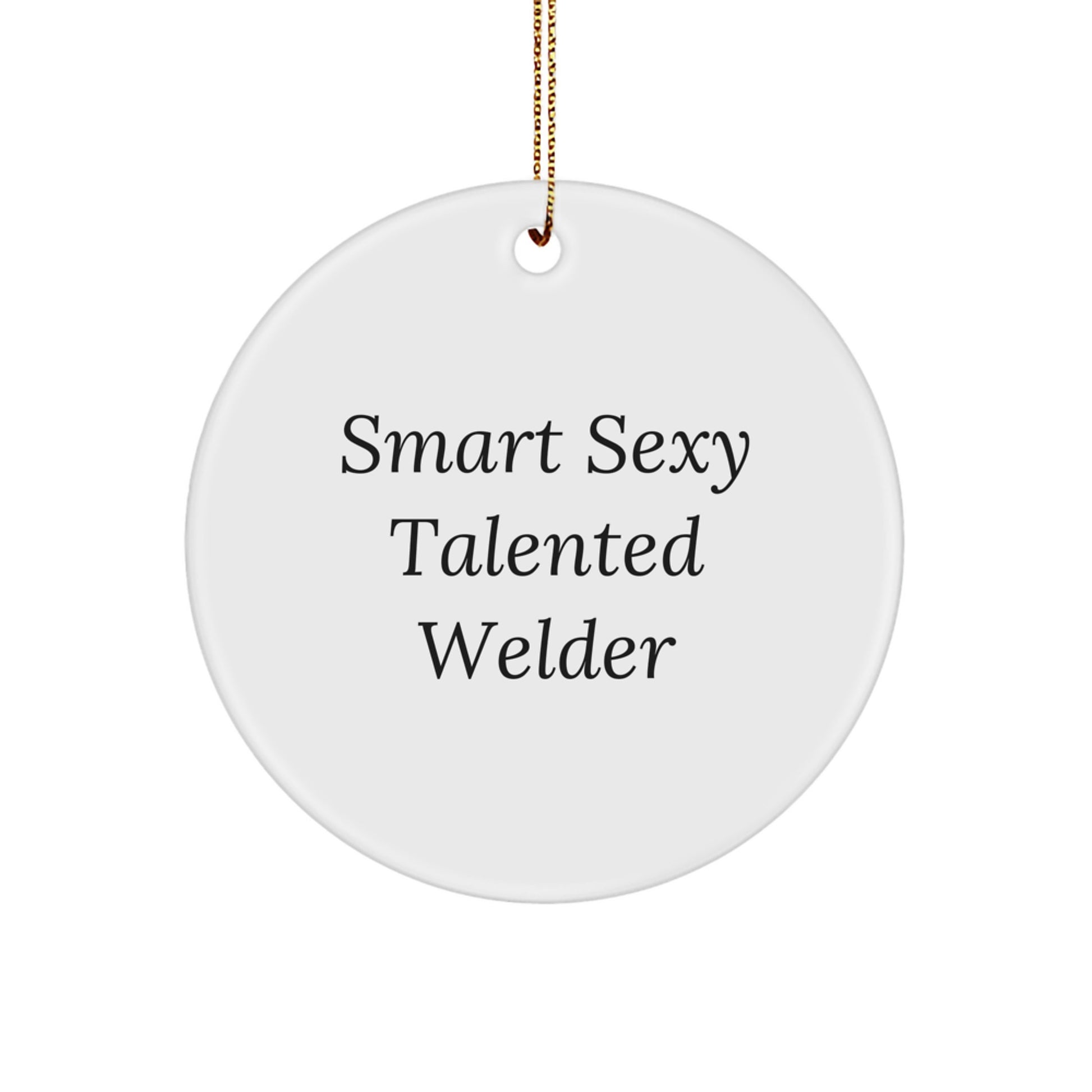 Smart Sexy Talented Welder Gifts - Funny Welder Circle Ornament for Christmas - 'Smart Sexy Talented Welder' Quote, Gifts from Friends, Gifts for Welder, Circle Ornament