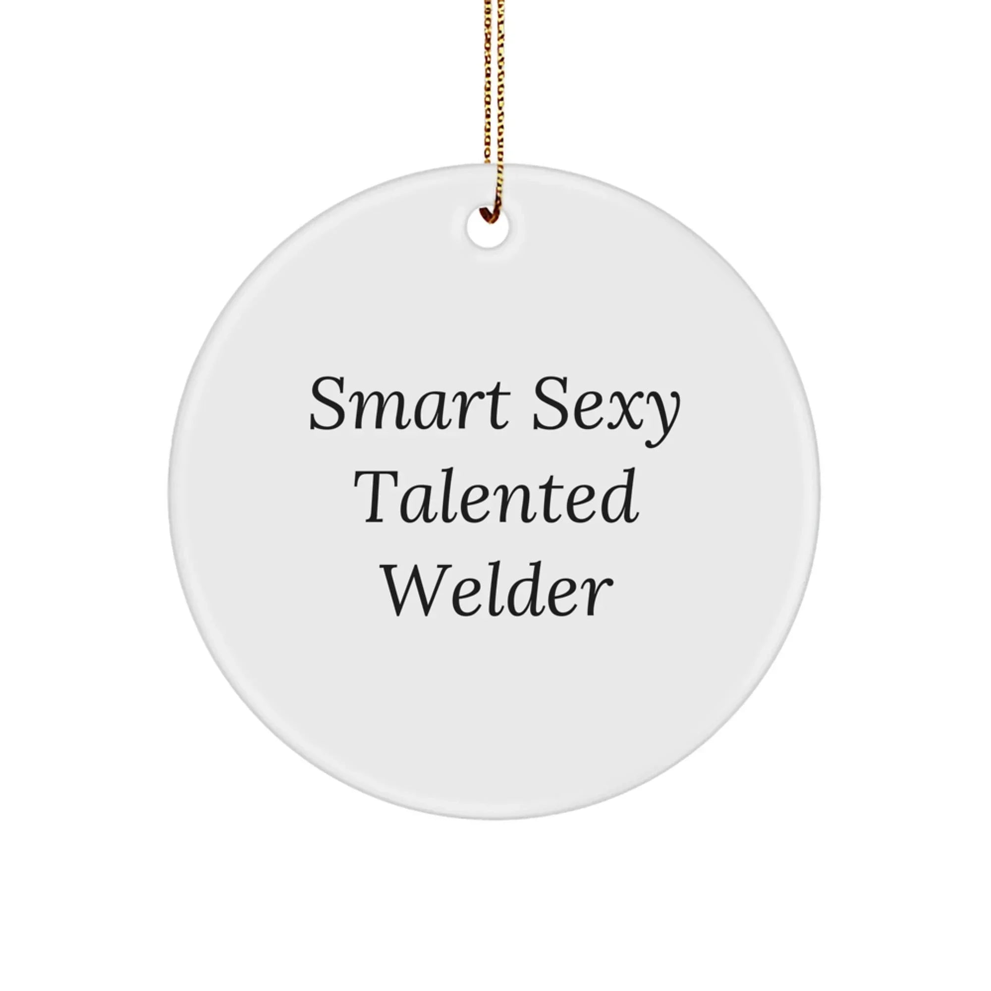 Smart Sexy Talented Welder Gifts - Funny Welder Circle Ornament for Christmas - 'Smart Sexy Talented Welder' Quote, Gifts from Friends, Gifts for Welder, Circle Ornament