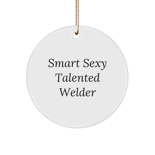 Smart Sexy Talented Welder Gifts - Funny Welder Circle Ornament for Christmas - 'Smart Sexy Talented Welder' Quote, Gifts from Friends, Gifts for Welder, Circle Ornament
