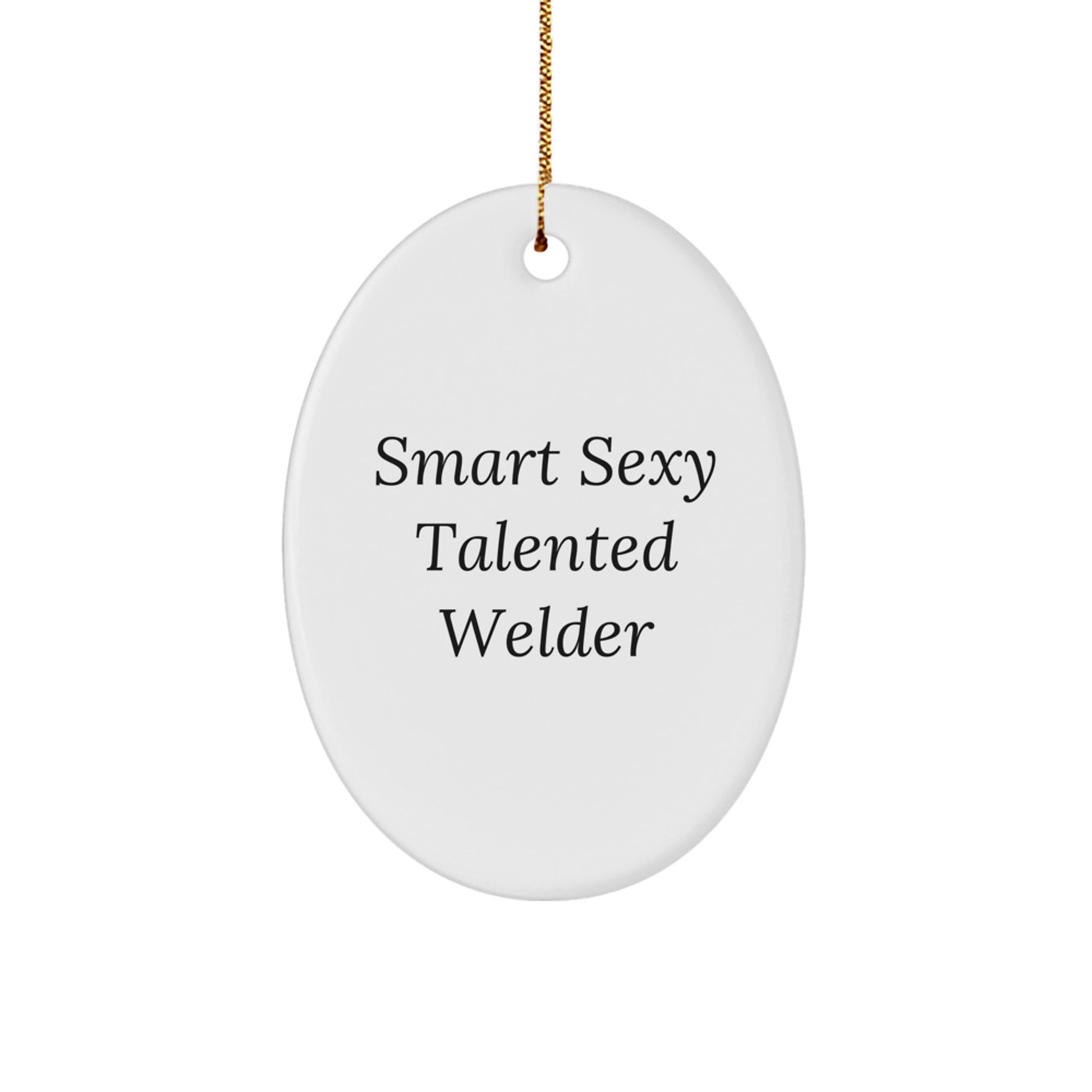 Smart Sexy Talented Welder Oval Ornament, Funny Welder Christmas Unique Gift