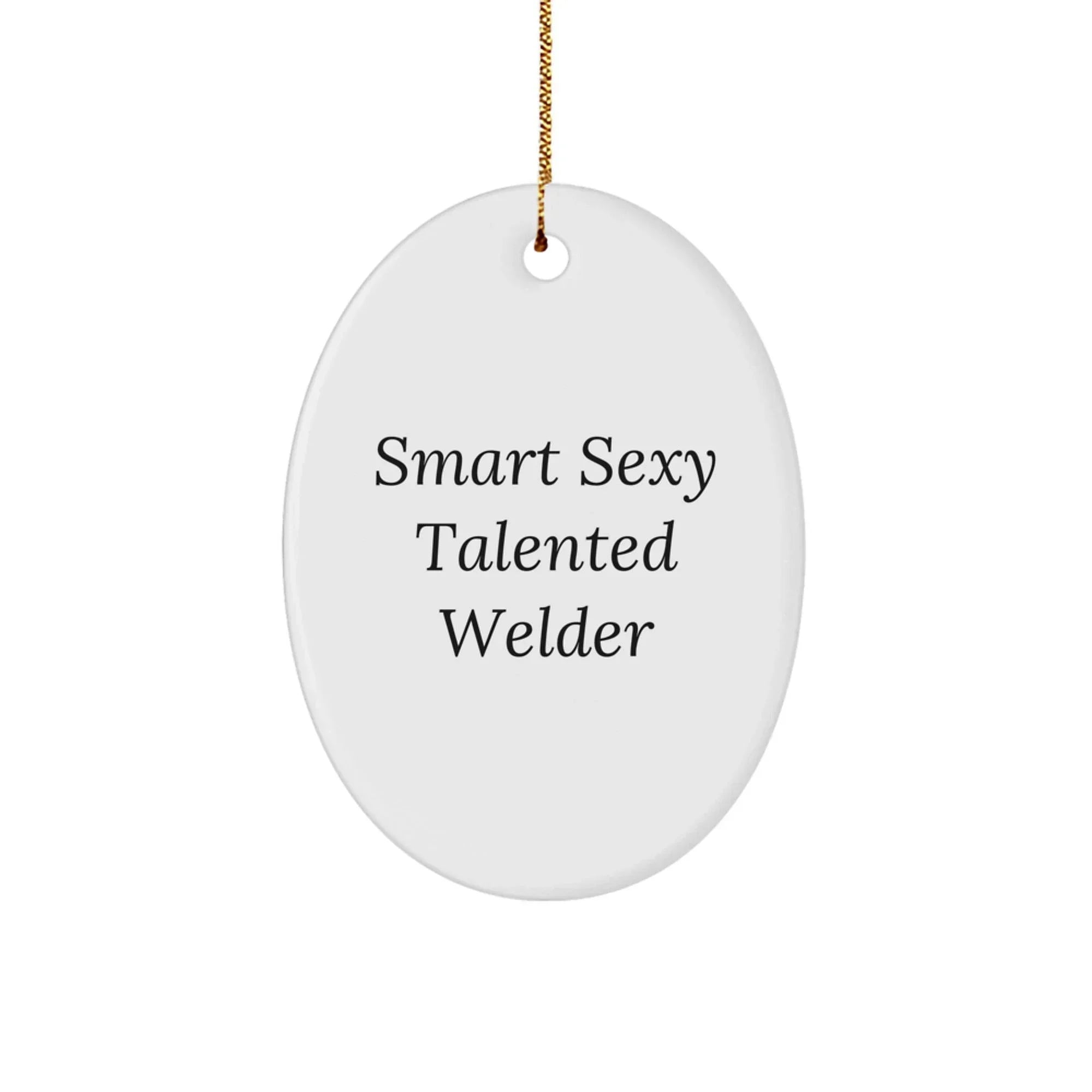 Smart Sexy Talented Welder Oval Ornament, Funny Welder Christmas Unique Gift