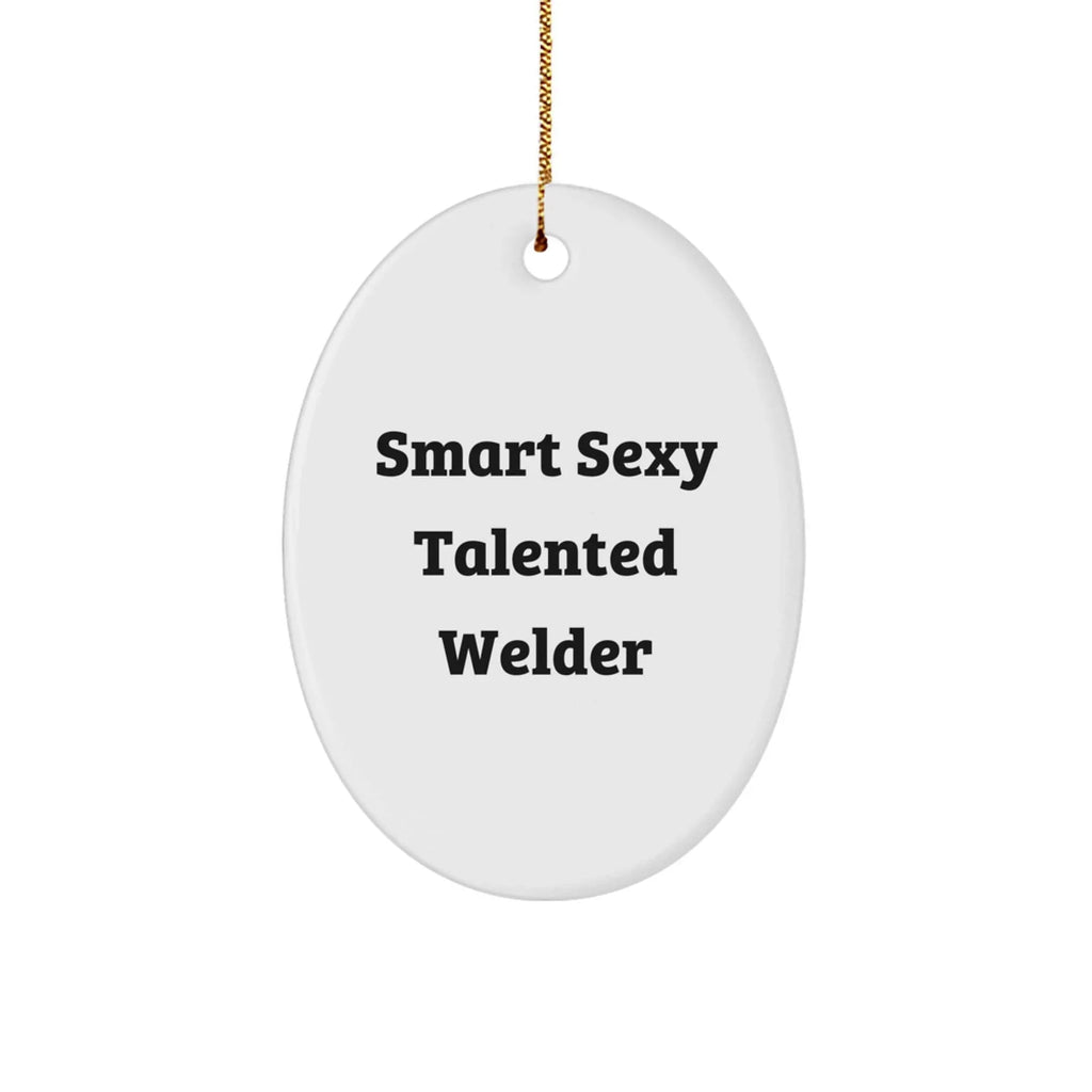 Smart Sexy Talented Welder Oval Ornament Gifts from Friends to Family - Funny Christmas Decoration