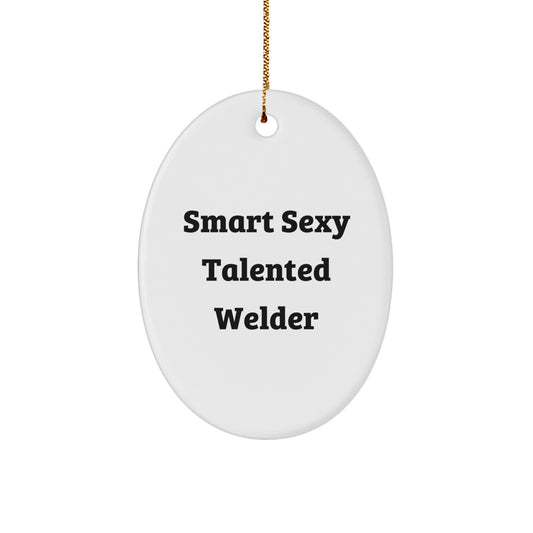 Smart Sexy Talented Welder Oval Ornament Gifts from Friends to Family - Funny Christmas Decoration
