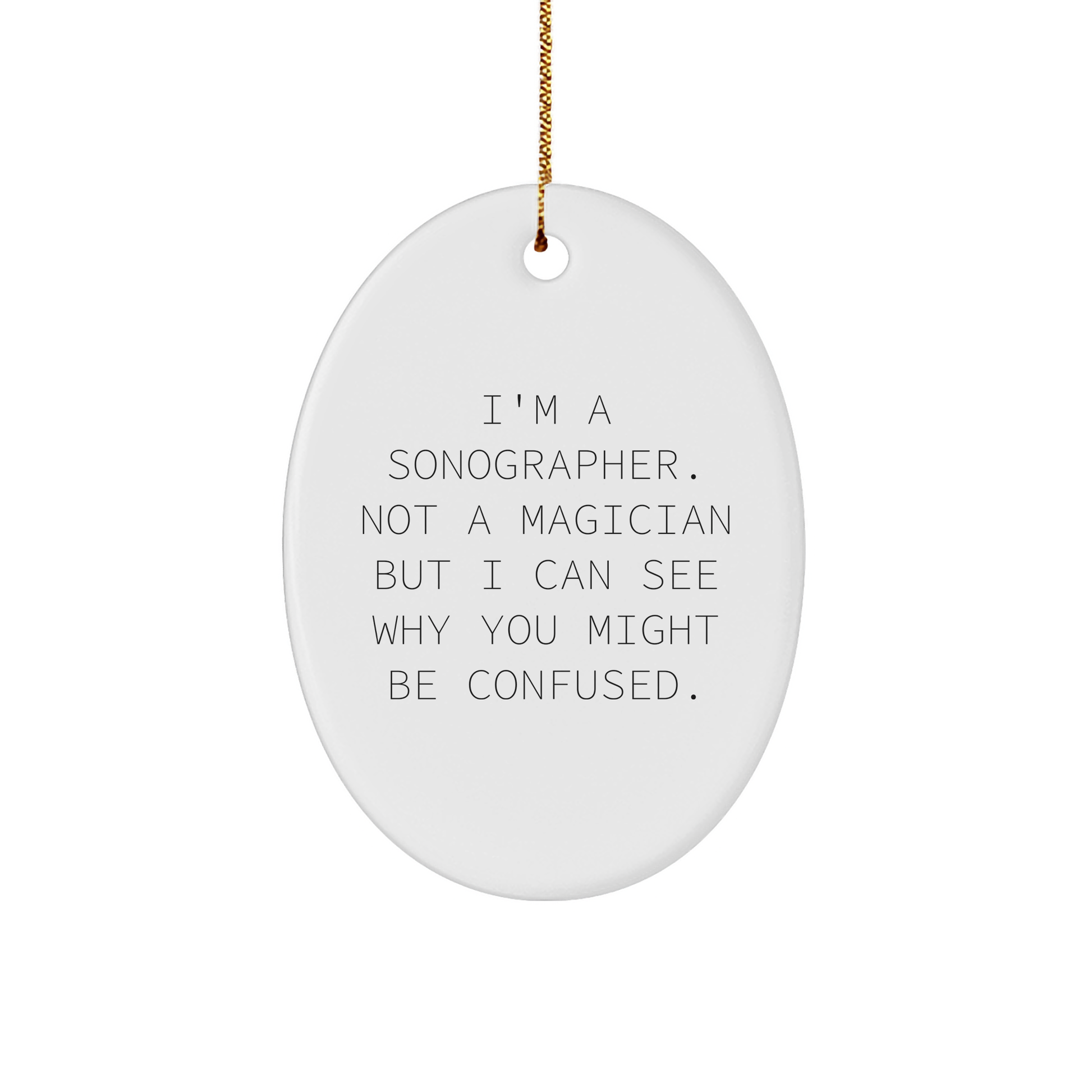 Sonographer Gifts from Friends, Family, or Coworkers - I'm A Sonographer. Not A Magician But I Can See Why You Might Be Confused. - Oval Ornament for Christmas
