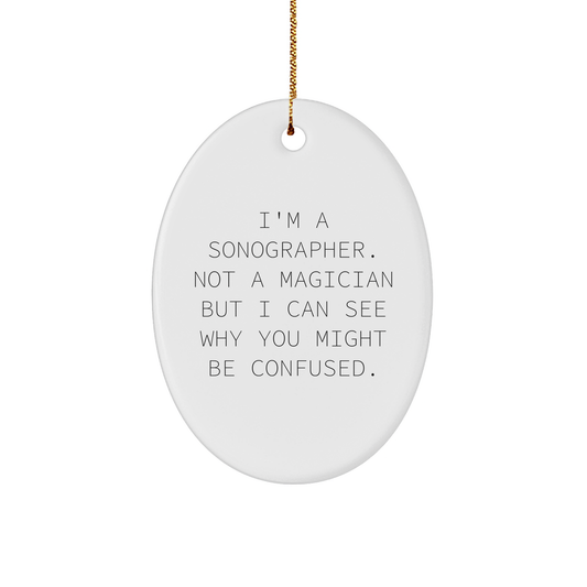 Sonographer Gifts from Friends, Family, or Coworkers - I'm A Sonographer. Not A Magician But I Can See Why You Might Be Confused. - Oval Ornament for Christmas