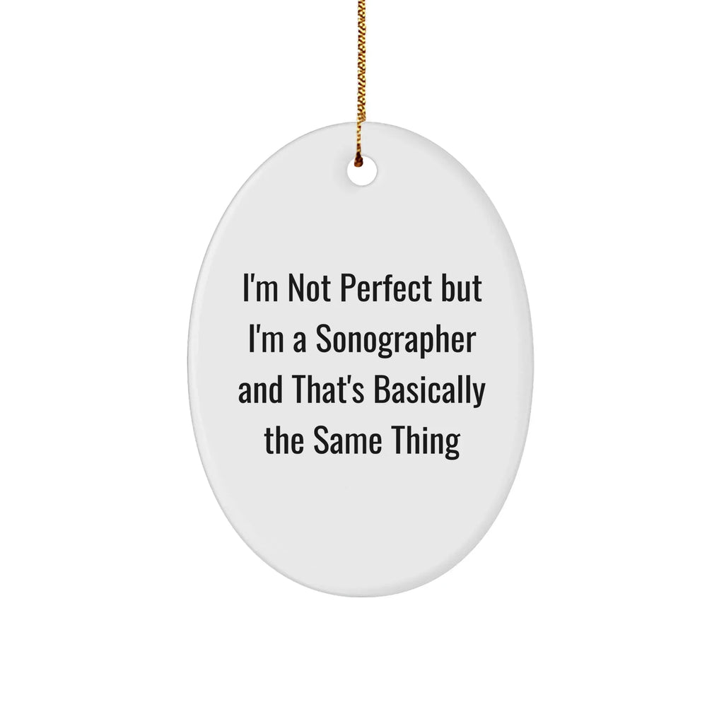 Sonographer Oval Ornament, Funny Gifts from Family to Friends for Christmas - 'I'm Not Perfect But I'm A Sonographer And That's Basically The Same Thing' Quote