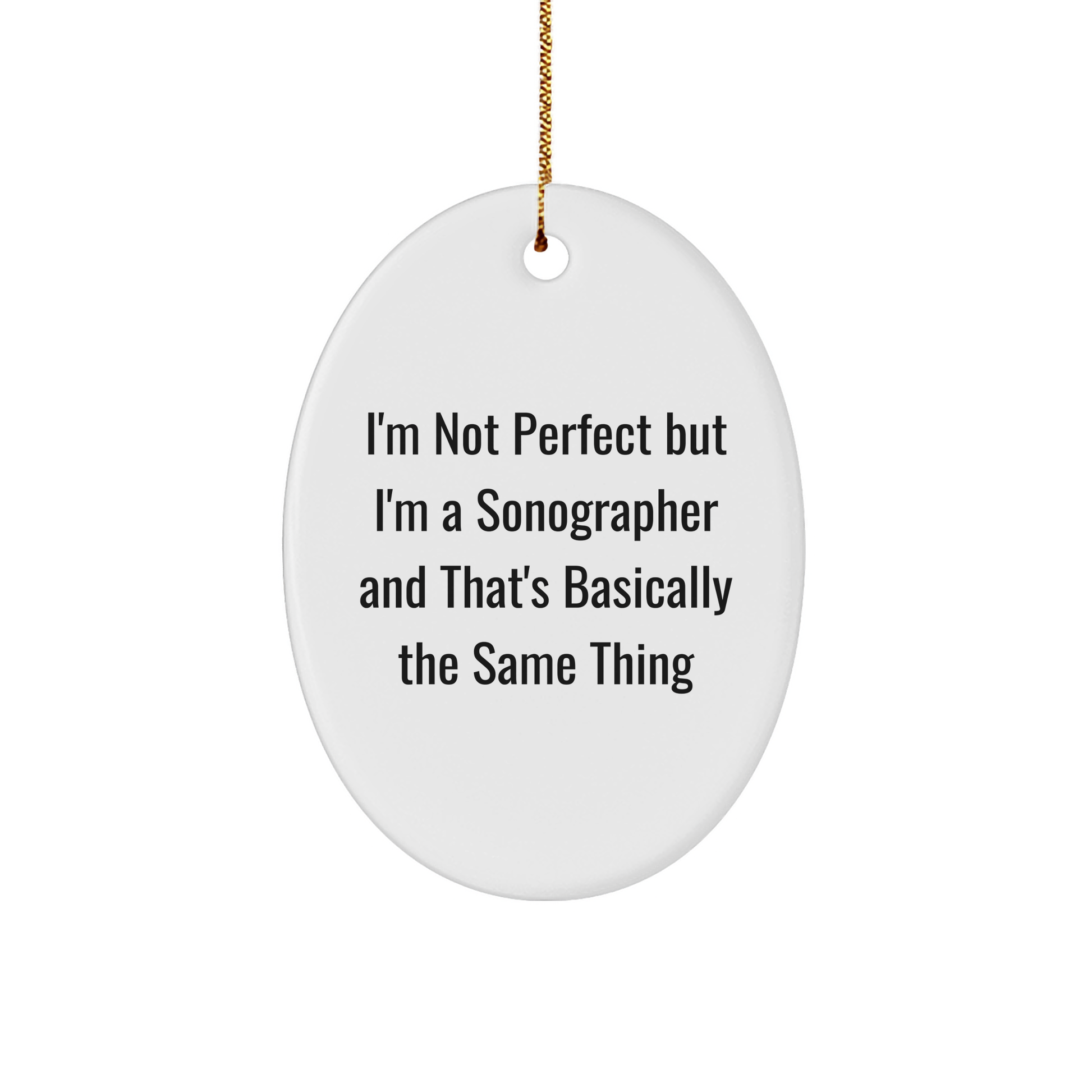 Sonographer Oval Ornament, Funny Gifts from Family to Friends for Christmas - 'I'm Not Perfect But I'm A Sonographer And That's Basically The Same Thing' Quote