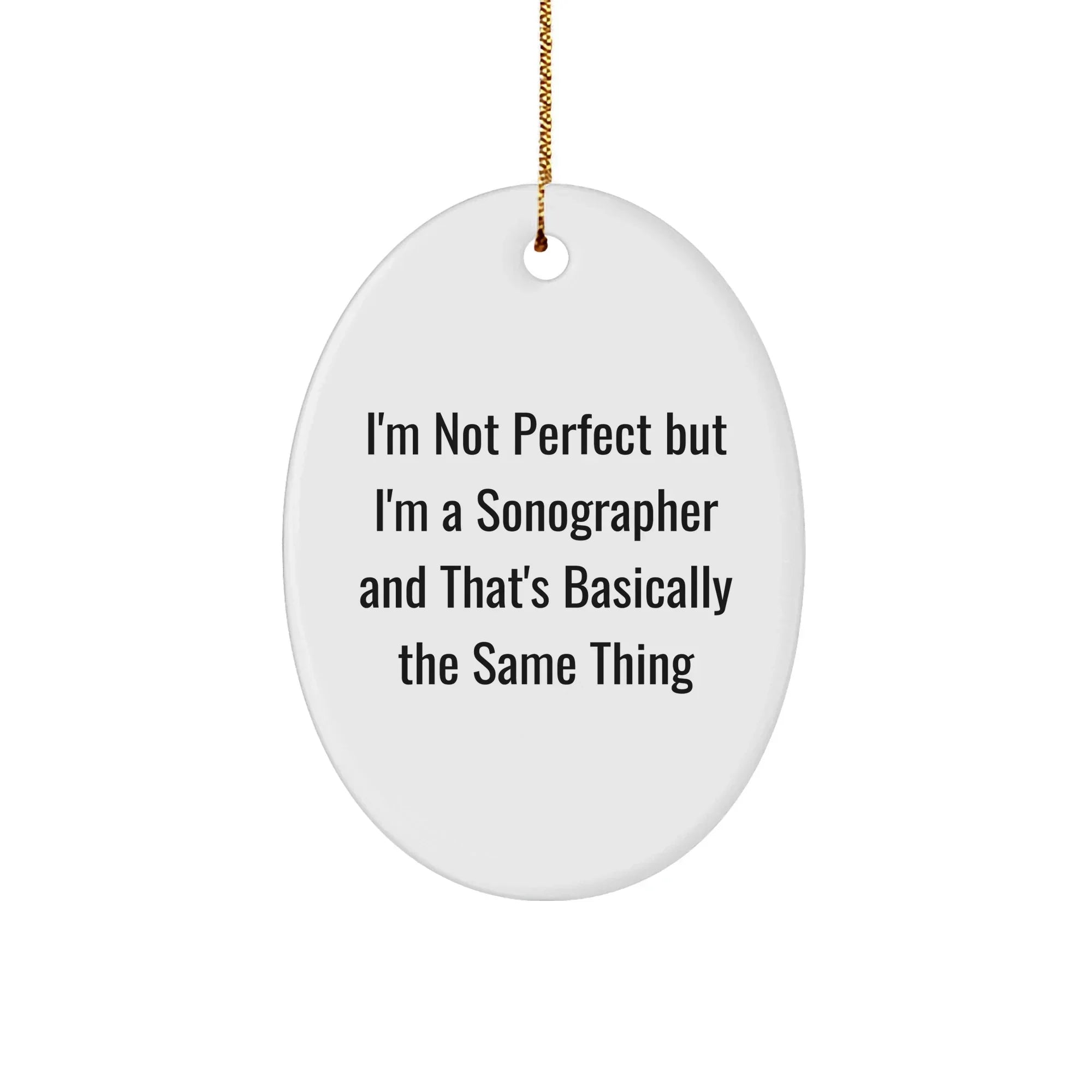 Sonographer Oval Ornament, Funny Gifts from Family to Friends for Christmas - 'I'm Not Perfect But I'm A Sonographer And That's Basically The Same Thing' Quote