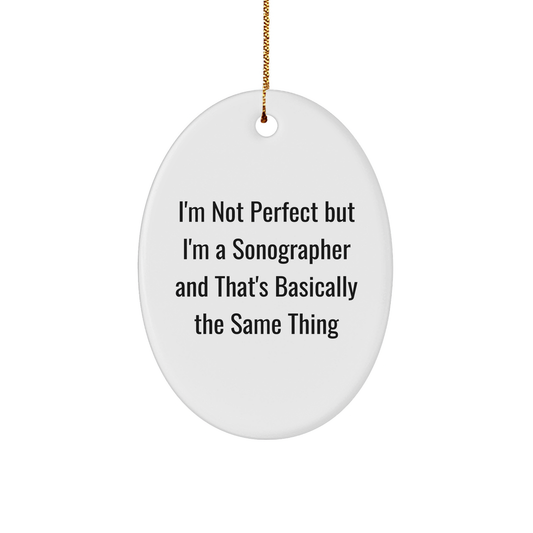Sonographer Oval Ornament, Funny Gifts from Family to Friends for Christmas - 'I'm Not Perfect But I'm A Sonographer And That's Basically The Same Thing' Quote